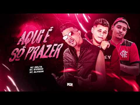 MC DELTA, MC EVINHO E MC ALYSSON - AQUI É SÓ PRAZER