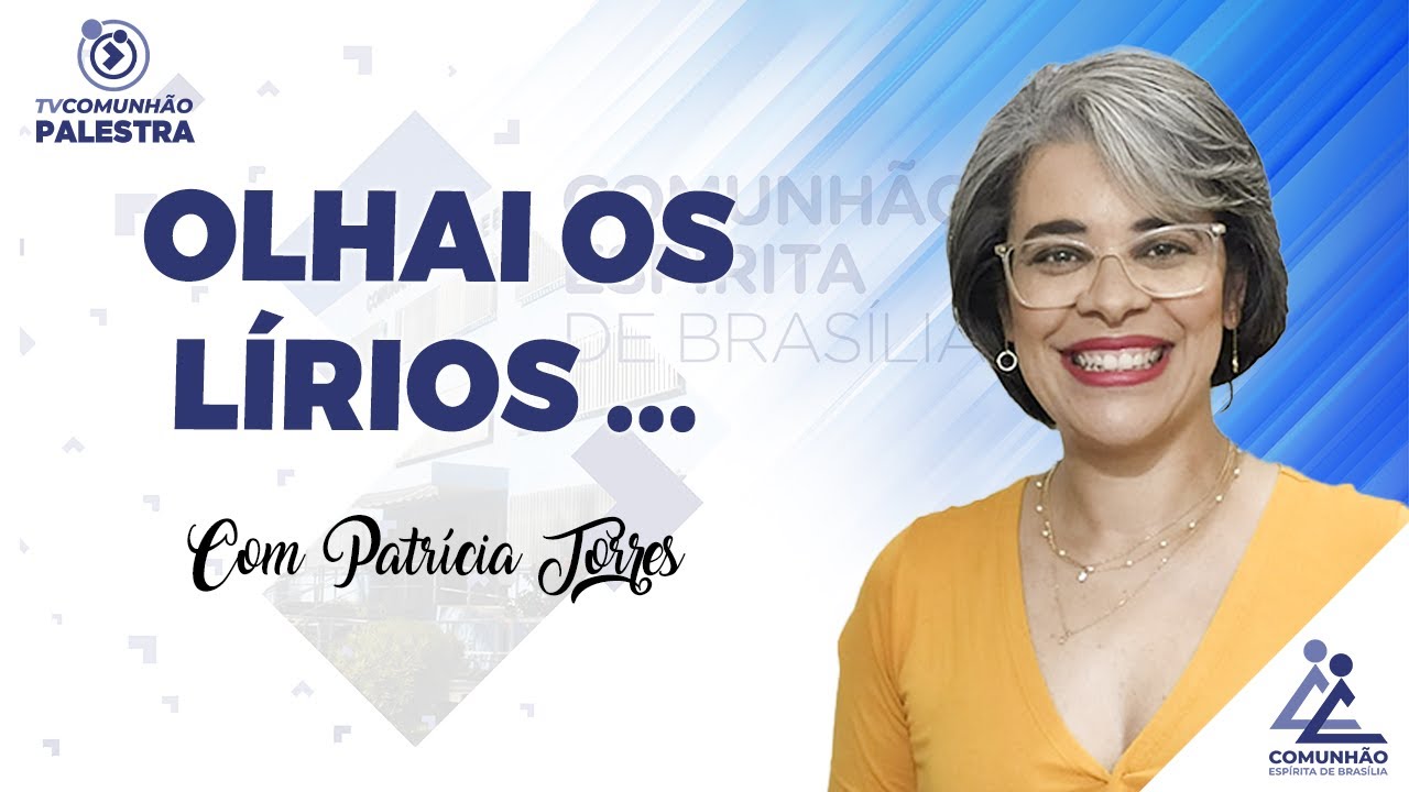 OLHAI OS LÍRIOS ... - Patrícia Torres (PALESTRA ESPÍRITA)