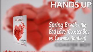 Spring Break - Big Bad Love (Coaster Boy vs. Cascada Bootleg) [HANDS UP]