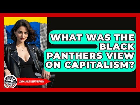 What Was The Black Panthers View On Capitalism? - Learn About Libertarianism