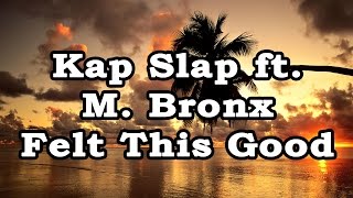 Kap Slap ft. M. Bronx - Felt This Good (Lyrics)