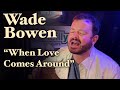 Wade Bowen | When Love Comes Around
