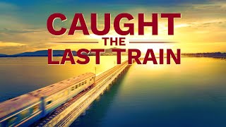 Attend the Heavenly Feast With Lord Jesus | Gospel Movie "Caught the Last Train" | The Call of God