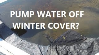 Do I Pump Water Off The Winter Pool Cover?
