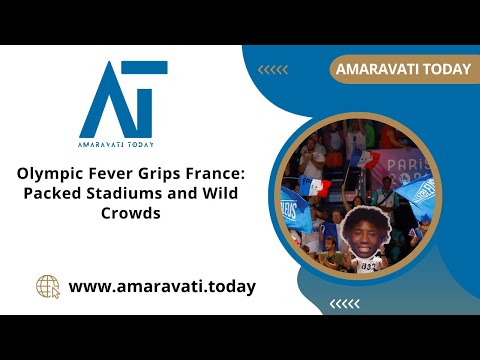 Olympic Fever Grips France Packed Stadiums and Wild Crowds | Amaravati Today News