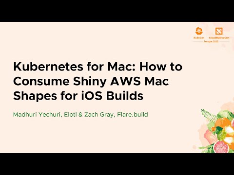 Kubernetes for Mac: How to Consume Shiny AWS Mac Shapes for iOS Builds - Madhuri Yechuri & Zach Gray
