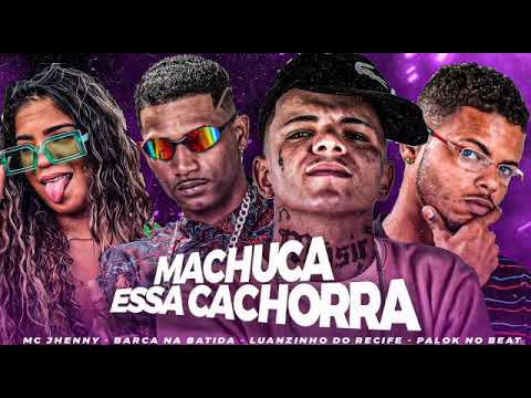 BARCA NA BATIDA, LUANZINHO DO RECIFE, PALOK NO BEAT, MC JHENNY - MACHUCA ESSA CACHORRA