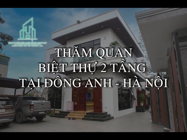 Thực tế - Thăm quan Biệt thự 2 tầng Hiện Đại tại Đông Anh, Hà Nội