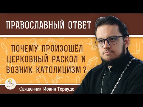 Почему произошел ЦЕРКОВНЫЙ РАСКОЛ и возник католицизм ?  Священник Иоанн Тераудс