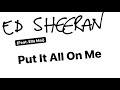 Put It All On Me Lyrics- Ed Sheeran Ft Ella Mai