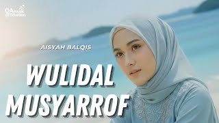 Download lagu WULIDAL MUSYARROF - Aisyah Balqis mp3
