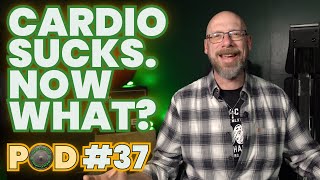 Okay, So Cardio Sucks... Now What? | Ep 37