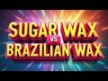 Sugar Wax Vs Brazilian Wax Which One Is Right For You