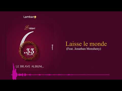 B-RIGHT - LAISSE LE MONDE ( FEAT. JONATHAN MONSHENY )