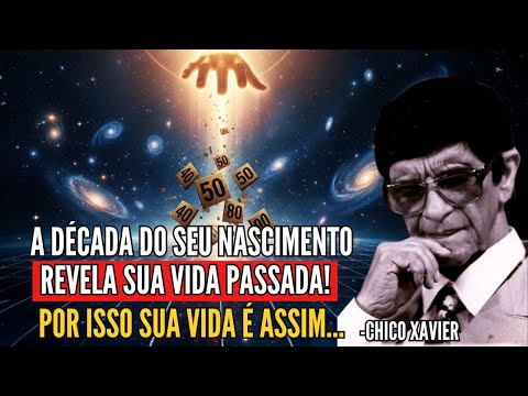 A DÉCADA DO SEU NASCIMENTO REVELA SEU KARMA E QUEM VOCÊ FOI EM VIDAS PASSADAS | CHICO XAVIER