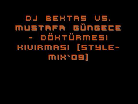 DJ BEKTAS vs. Mustafa Güngece - Döktürmesi Kivirmasi [style-mix`09]