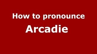 How to pronounce Arcadie 