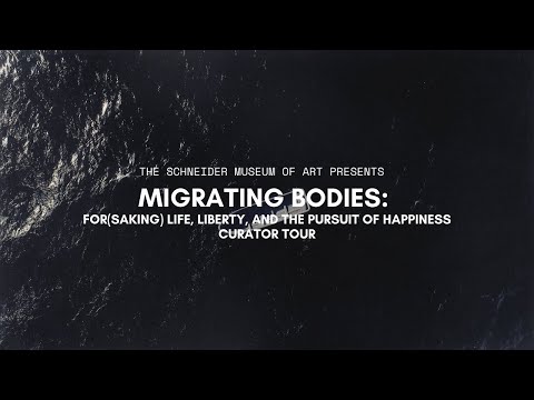 Migrating Bodies: For(saking) Life, Liberty, and the Pursuit of Happiness - Curator Tour