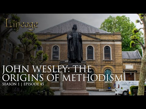 John Wesley: The Origins of Methodism | Episode 45 | Lineage