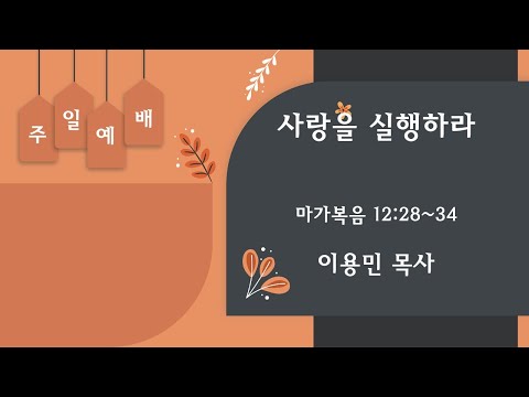 사랑을 실행하라 마가복음 12:28~34 이용민 목사 20220814pm