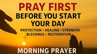 Pray First | Powerful Morning Prayer to Start Your Day Right with God | Protection, Favor & Blessing