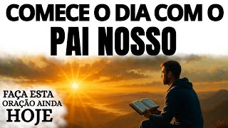 COMECE O SEU DIA COM A ORAÇÃO MAIS PODEROSA | O INCRÍVEL PODER DO PAI NOSSO NA SUA VIDA