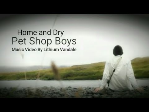 Pet Shop Boys - Home and Dry - Music Video By Lithium Vandale - Greatest Electro Pop Rock Love Songs
