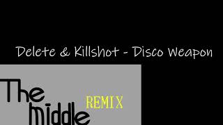 Delete & Killshot - Disco Weapon [The middle REMIX]