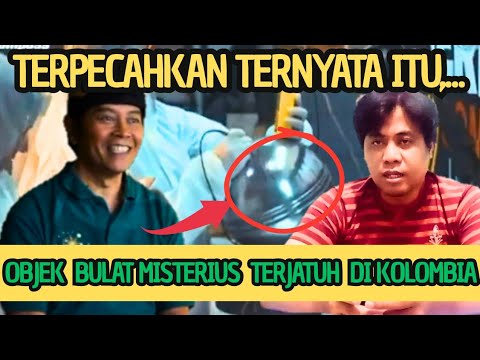 TERPECAHKAN‼️TERNYATA OBJEK TERBANG MISTERIUS  BULAT YG JATUH DI KOLOMBIA ADALAH...