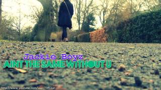 Ain't The Same Without U - Jackie Boyz