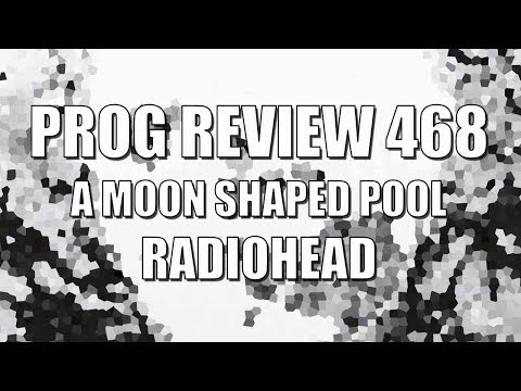 Prog Review 468 - A Moon Shaped Pool - Radiohead