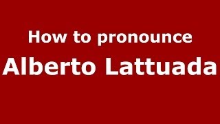 How to pronounce Alberto Lattuada