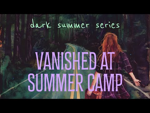 Vanished At Summer Camp // Dark Summer Series