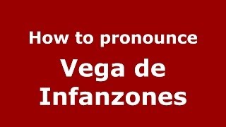 How to pronounce Vega De Infanzones