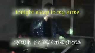 tonight sleep in my arms " Robin Andy Edwards "