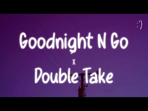 Goodnight N Go X Double Take (Lyrics)