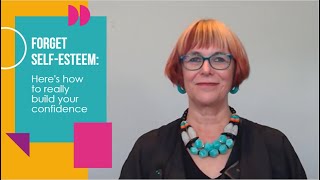 Forget self-esteem: here's how to really build your confidence