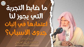 ما ضابط التجربة التي يجوز لنا اعتمادها في إثبات جدوى الأسباب؟ | الشيخ عبد الله الغنيمان image