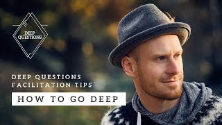 How to go Deep - Facilitation Tips for "Ask Deep Questions"
