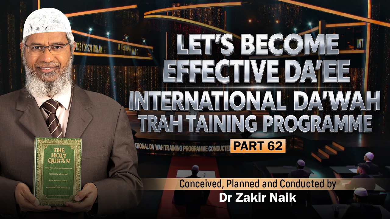 Let's Become Effective Da'ees - International Da'wah Training Programme - Part 62 | by Dr Zakir Naik
