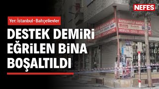 İstanbul-Bahçelievler'de destek demiri eğrilen bir bina boşaltıldı