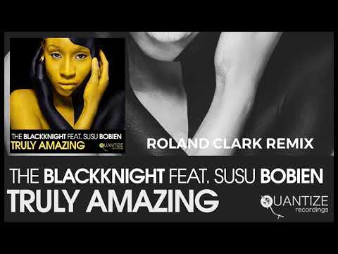 Truly Amazing (Roland Clark Remix) -  The BlackKnight, SuSu Bobien, Roland Clark