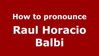 How to pronounce Raul Horacio Balbi