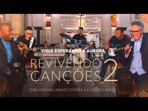 Vigia Esperando a Aurora - Revivendo Canções 2 - Eugênio Jorge e Diácono Nelsinho Corrêa