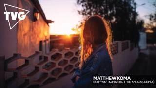 Matthew Koma - So F**kin' Romantic (The Knocks Remix)