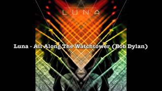 Luna - All Along The Watchtower (Bob Dylan)