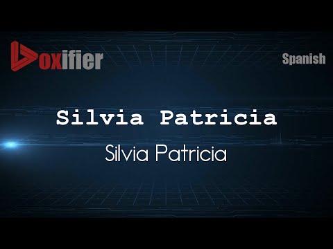 How to Pronounce Silvia Patricia (Silvia Patricia) in Spanish - Voxifier.com