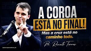 😭 CARREGUE A SUA CRUZ! A COROA ESTÁ NO FIM DO CAMINHO! | Pr  Renato Torres