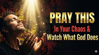 PRAY THIS In Your Chaos & Watch What God Does