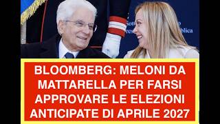 BLOOMBERG: MELONI DA MATTARELLA PER FARSI APPROVARE LE ELEZIONI ANTICIPATE DI APRILE 2027